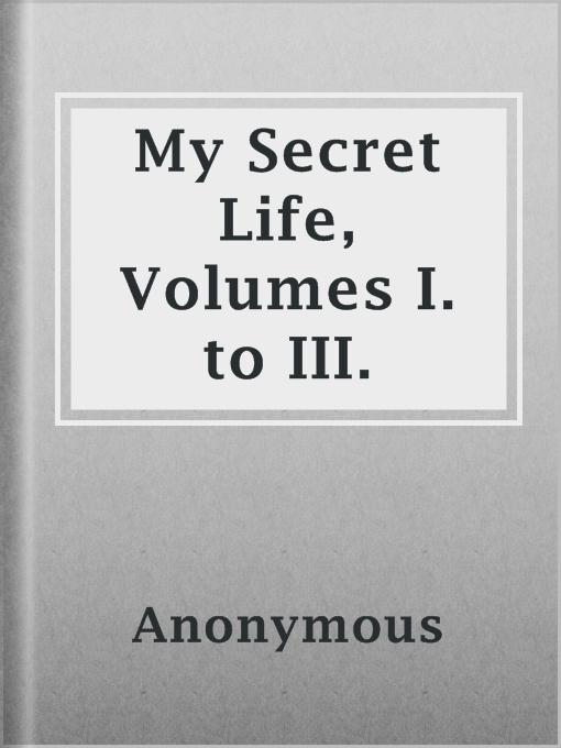 Title details for My Secret Life, Volumes I. to III. by Anonymous - Wait list